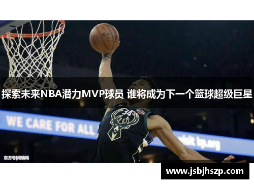 探索未来NBA潜力MVP球员 谁将成为下一个篮球超级巨星