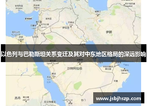 以色列与巴勒斯坦关系变迁及其对中东地区格局的深远影响