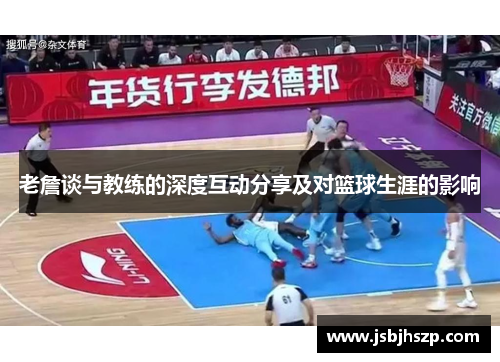 老詹谈与教练的深度互动分享及对篮球生涯的影响