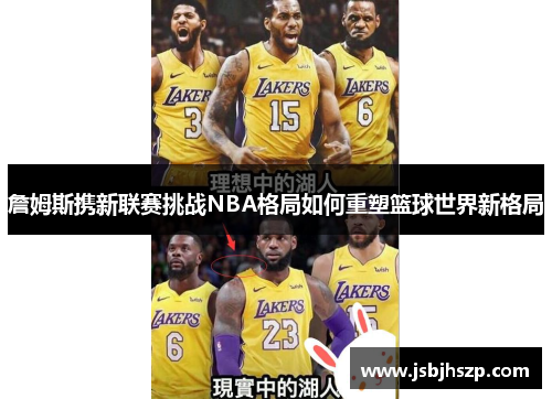 詹姆斯携新联赛挑战NBA格局如何重塑篮球世界新格局