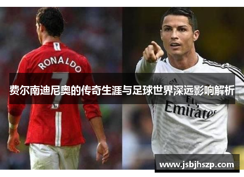 费尔南迪尼奥的传奇生涯与足球世界深远影响解析